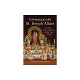 Celebrating with St. Joseph Altars: The History, Recipes, and Symbols of a New Orleans Tradition