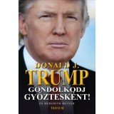 Gondolkodj győztesk&eacute;nt! - Tanul&aacute;s az &uuml;zlet &eacute;s az &eacute;let iskol&aacute;j&aacute;ban - Donald J. Trump