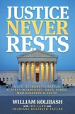 Justice Never Rests: A U.S. Attorney's Battle Against Murderers, Drug Lords, Mob Kingpins &amp;amp; Cults