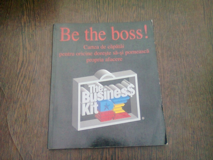 BE THE BOSS! CARTEA DE CAPATAI PENTRU ORICINE DORESTE SA-SI PORNEASCA O AFACERE