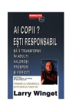 Ai copii? Esti responsabil să &icirc;i transformi &icirc;n adulți valoroși, prosperi și fericiți - Paperback brosat - Larry Winget - Businesstech