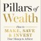 Pillars of Wealth: How to Make, Save, and Invest Your Way to Financial Freedom