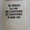 N. IORGA - LA VIE DE L &#039; HISTOIRE ET L &#039; HISTOIRE D &#039; UNE VIE par VALERIU RAPEANU , 1989 , DEDICATIE *