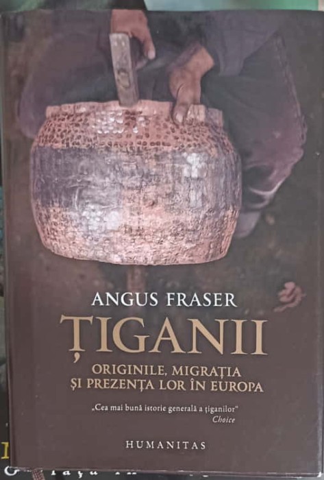 TIGANII. ORIGINILE, MIGRATIA SI PREZENTA LOR IN EUROPA-ANGUS FRASER-249978