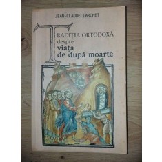 Traditia ortodoxa despre viata de dupa moarte- Jean-Claude Larchet