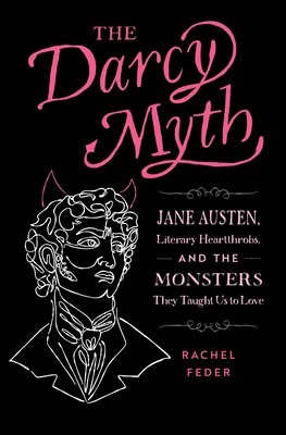 The Darcy Myth: Jane Austen, Literary Heartthrobs, and the Monsters They Taught Us to Love foto