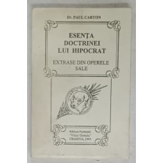 ESENTA DOCTRINEI LUI HIPOCRAT ., EXTRASE DIN OPERELE SALE de Dr. PAUL CARTON , traducere de SCHEAU MIHAIL ..SCHEAU MARIA , 1995 , DEDICATIE *