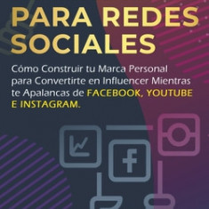 Marketing Para Redes Sociales: Como Construir tu Marca Personal para Convertirte en Influencer