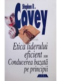 Stephen R. Covey - Etica liderului eficient sau Conducerea bazata pe principii (Editia: 2000)
