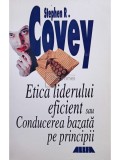 Stephen R. Covey - Etica liderului eficient sau Conducerea bazata pe principii (editia 2000)