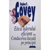 Stephen R. Covey - Etica liderului eficient sau Conducerea bazata pe principii (Editia: 2000)