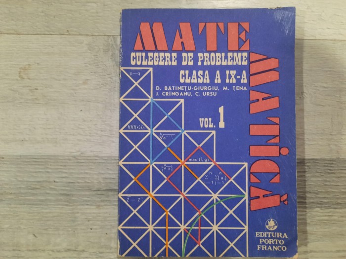Matematica.Culegere de probleme clasa a IX a vol.1- D.Batinetu-Giurgiu,etc