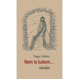Nem is tudom... r&aacute;ad&aacute;s - &Iacute;r&aacute;sok &eacute;p&iacute;t&eacute;szetről, műeml&eacute;kv&eacute;delemről &eacute;s m&aacute;sr&oacute;l - Nagy G&aacute;bor