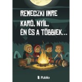 Kar&oacute;, Ny&iacute;l, &Eacute;n &eacute;s a t&ouml;bbiek... - Remeczki Imre
