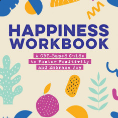 Happiness Workbook: A Cbt-Based Guide to Foster Positivity and Embrace Joy