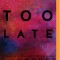 Too Late