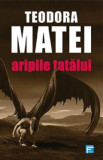 Aripile tatalui - Teodora Matei