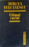 ULTIMUL CUVANT-MIRCEA VULCANESCU-274335