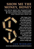 Show Me the Money, Honey: The Truth about Big Pharma&#039;s War on Salt, Chocolate, Cholesterol &amp; the Natural Health Products That Could Save Your Li