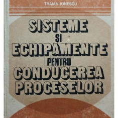Traian Ionescu - Sisteme și echipamente pentru conducerea proceselor (editia 1982)