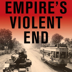 Empire's Violent End: Comparing Dutch, British, and French Wars of Decolonization, 1945-1962