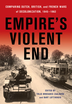 Empire&amp;#039;s Violent End: Comparing Dutch, British, and French Wars of Decolonization, 1945-1962 foto