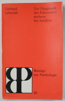 ZUR DIAGNOSTIK DES ERKENNTNISSTREBENS BEI SCHULERN ( DIAGNOSTICUL CUNAOSTERII LA ELEVI ) von GERHARD LEHWALD , TEXT IN LIMBA GERMANA , foto
