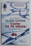 COPIII DE PE VOLGA , roman de GUZEL IAHINA , 2020