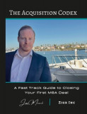 The Acquisition Codex: A Fast Track To Closing Your First M&amp;A Deal