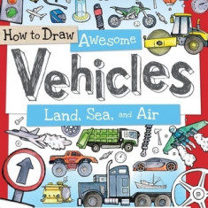 How to Draw Awesome Vehicles: Land, Sea, and Air: Packed with Over 100 Incredible Vehicles