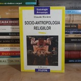 CLAUDE RIVIERE - SOCIO-ANTROPOLOGIA RELIGIILOR , POLIROM , 2000 *