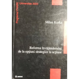 Mihai Korka - Reforma &icirc;nvățăm&acirc;ntului de la opțiuni strategice la acțiune (editia 2000)