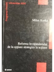 Mihai Korka - Reforma invatamantului de la optiuni strategice la actiune (Editia: 2000) foto