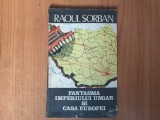 h4b FANTASMA IMPERIULUI UNGAR SI CASA EUROPEI - RAOUL SORBAN