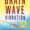 Brain Wave Vibration: Getting Back Into the Rhythm of a Happy, Healthy Life