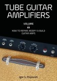 Tube Guitar Amplifiers Volume 2: How to Repair, Modify &amp; Build Guitar Amps