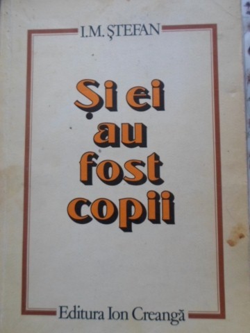 SI EI AU FOST COPII. DIN COPILARIA UNOR SAVANTI SI INVENTATORI ROMANI-I.M. STEFAN-258151
