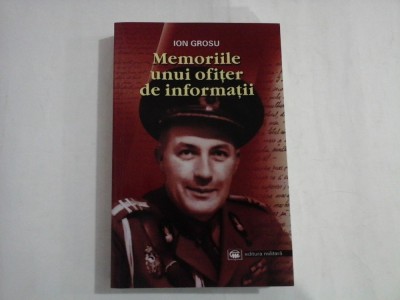 MEMORIILE UNUI OFITER DE INFORMATII - ION GROSU foto