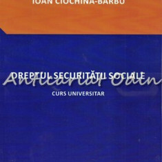 Dreptul Securitatii Sociale - Ioan Ciochina-Barbu - Cu Autograf