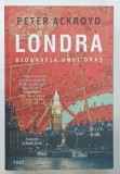 LONDRA , BIOGRAFIA UNUI ORAS de PETER ACKROYD , 2023 * PREZINTA HALOURI DE APA