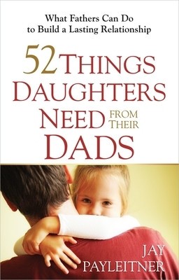 52 Things Daughters Need from Their Dads: What Fathers Can Do to Build a Lasting Relationship foto