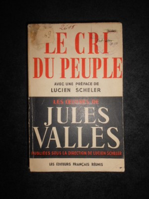 Les Oeuvres de Jules Vall&amp;egrave;s... Le Cri du peuple : F&amp;eacute;vrier 1848 &amp;agrave; mai 1871 foto