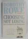 CHOOSING NOT LOSING , THE EXPERIENCE OF DEPRESSION by DOROTHY ROWE , 1988