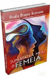 Jumatatea mea, femeia - Ovidiu-Dragos Argesanu