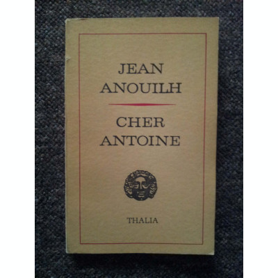 Jean Anouilh - Cher Antoine sau Iubirea ratată foto