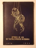 Optzeci de ani de teatru evreiesc &icirc;n Rom&icirc;nia Rom&acirc;nia 1876-1956