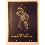 Optzeci de ani de teatru evreiesc &icirc;n Rom&icirc;nia Rom&acirc;nia 1876-1956