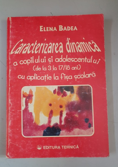 Elena Badea - Caracterizarea dinamica a copilului si a adolescentului (de la 3 la 17,18 ani) cu aplicatie la fisa scolara