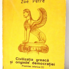 CIVILIZATIA GREACA SI ORIGINILE DEMOCRATIEI , PREMISE ISTORICE , VOLUMUL I de ZOE PETRE , 1993