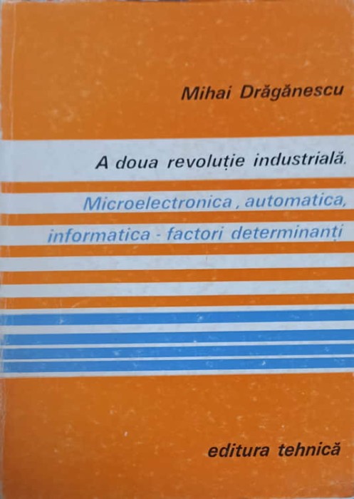 A DOUA REVOLUTIE INDUSTRIALA. MICROELECTRONICA, AUTOMATICA, INFORMATICA-FACTORI DETERMINANTI-MIHAI DRAGANES-254747
